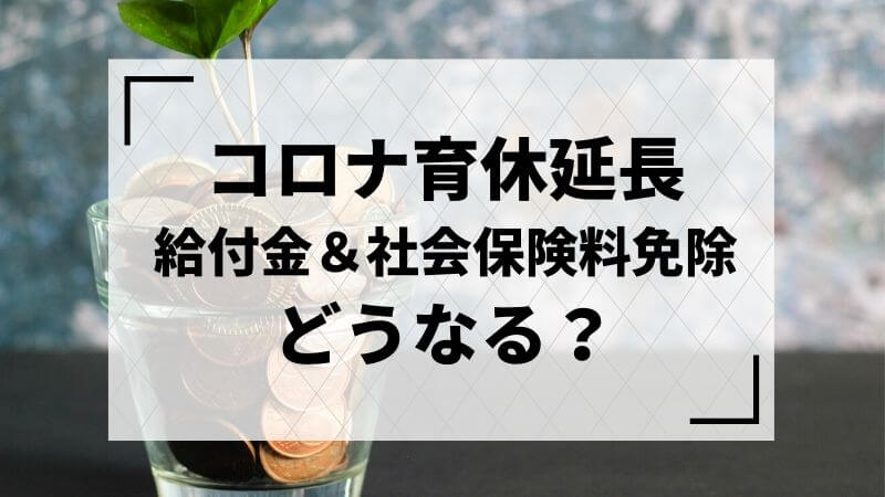 コロナで育休延長手当出るのかと社会保険料免除どうなるか ハマでこそだてライフ